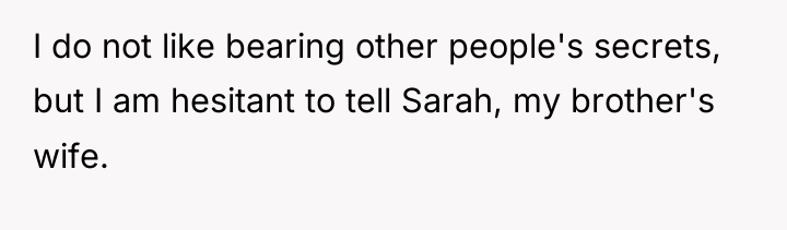 I do not like bearing other people's secrets, but I...