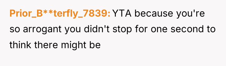 Prior_B**terfly_7839 YTA because you're so arrogant you didn't stop for...