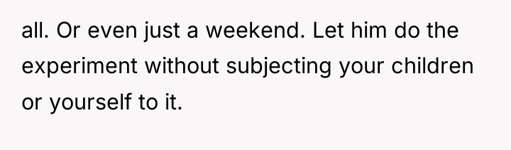 all. Or even just a weekend. Let him do the...