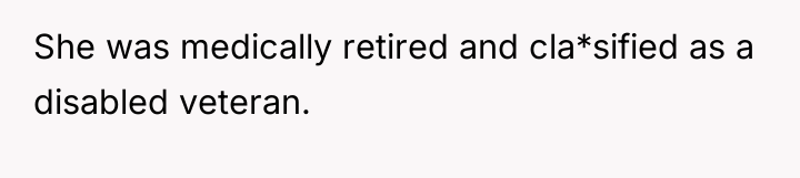 She was medically retired and cla*sified as a disabled veteran.