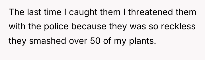 The last time I caught them I threatened them with...