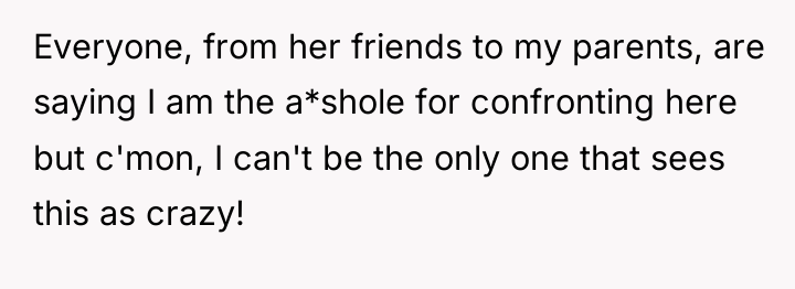 Everyone, from her friends to my parents, are saying I...