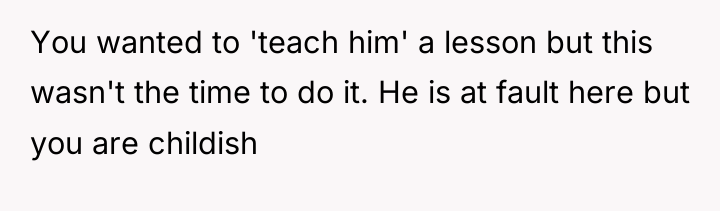 You wanted to 'teach him' a lesson but this wasn't...