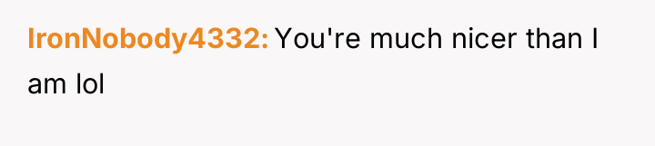 IronNobody4332 You're much nicer than I am lol