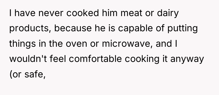 I have never cooked him meat or dairy products, because...