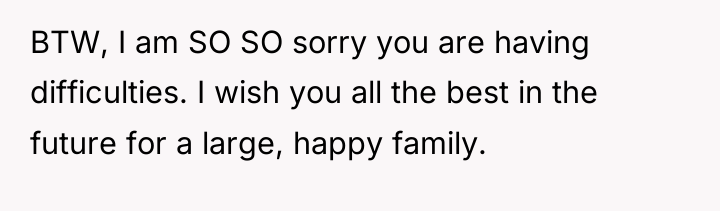 BTW, I am SO SO sorry you are having difficulties....