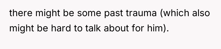 there might be some past trauma (which also might be...