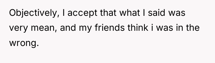Objectively, I accept that what I said was very mean,...