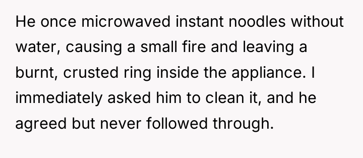 He once microwaved instant noodles without water, causing a small...
