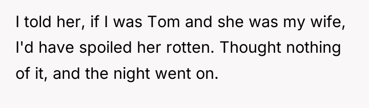 I told her, if I was Tom and she was...