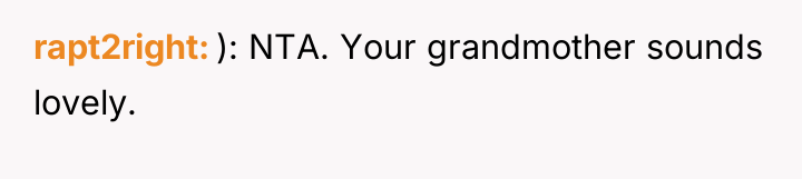rapt2right ): NTA. Your grandmother sounds lovely.