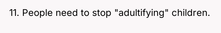 11. People need to stop "adultifying" children.
