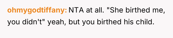 ohmygodtiffany NTA at all. "She birthed me, you didn't" yeah,...