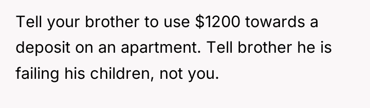 Tell your brother to use $1200 towards a deposit on...