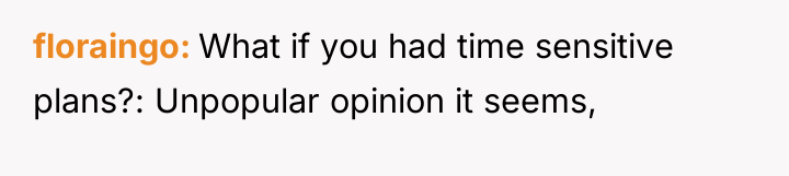floraingo What if you had time sensitive plans?: Unpopular opinion...