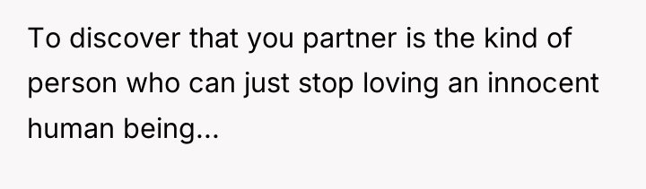 To discover that you partner is the kind of person...