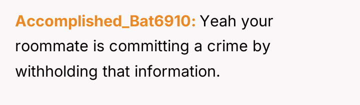 Accomplished_Bat6910 Yeah your roommate is committing a crime by withholding...