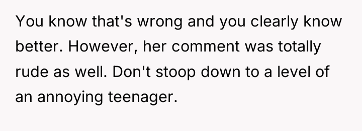 You know that's wrong and you clearly know better. However,...