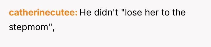catherinecutee He didn't "lose her to the stepmom",