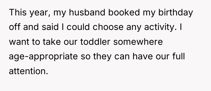 This year, my husband booked my birthday off and said...