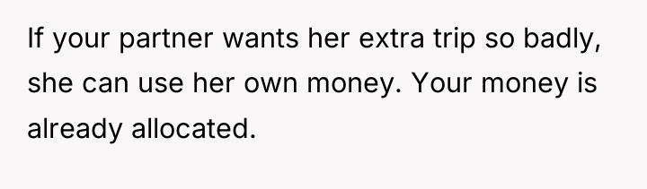 If your partner wants her extra trip so badly, she...