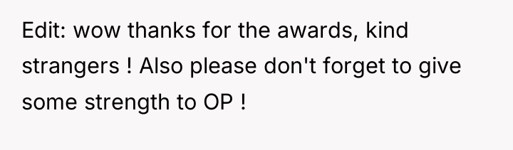 Edit: wow thanks for the awards, kind strangers ! Also...