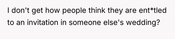 I don't get how people think they are ent*tled to...