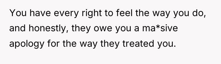You have every right to feel the way you do,...