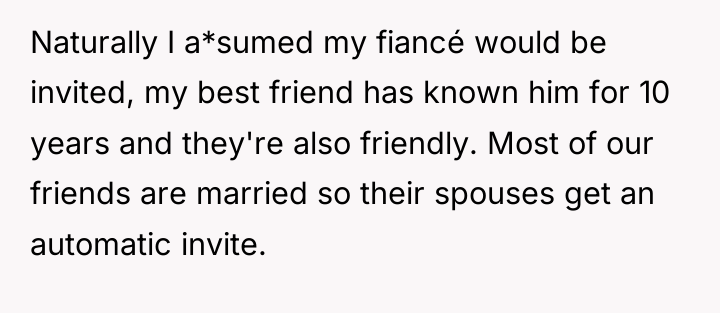 Naturally I a*sumed my fiancé would be invited, my best...