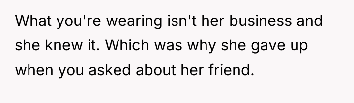 What you're wearing isn't her business and she knew it....