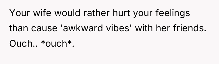 Your wife would rather hurt your feelings than cause 'awkward...