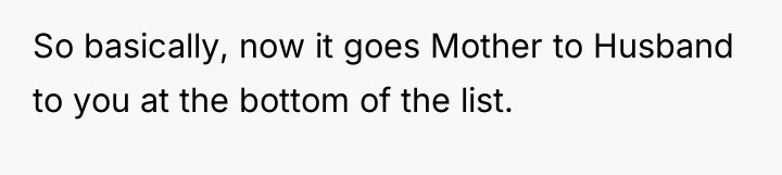 So basically, now it goes Mother to Husband to you...