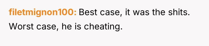 filetmignon100 Best case, it was the shits. Worst case, he...