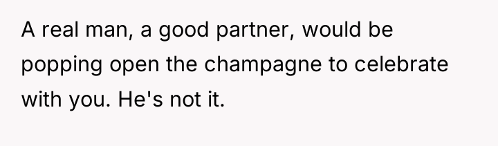 A real man, a good partner, would be popping open...