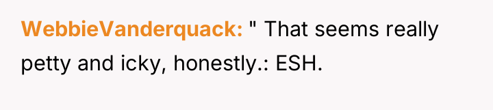 WebbieVanderquack " That seems really petty and icky, honestly.: ESH.
