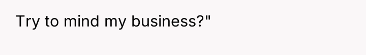 Try to mind my business?"