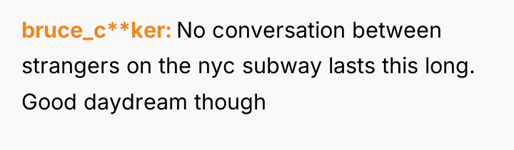 bruce_c**ker No conversation between strangers on the nyc subway lasts...