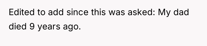 Edited to add since this was asked: My dad died...
