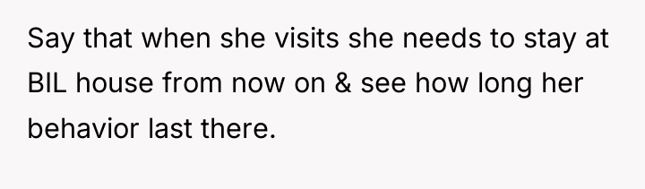 Say that when she visits she needs to stay at...