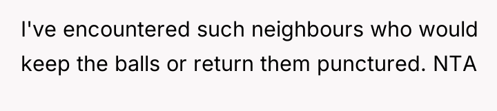 I've encountered such neighbours who would keep the balls or...