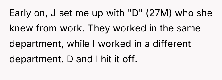 Early on, J set me up with "D" (27M) who...
