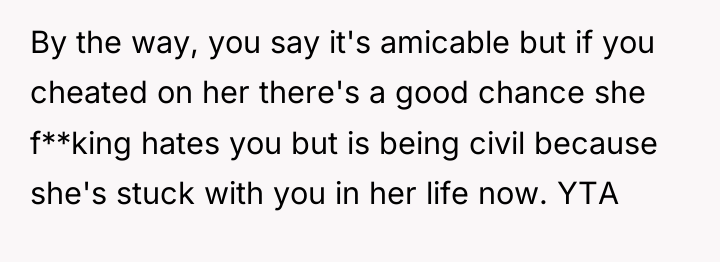 By the way, you say it's amicable but if you...