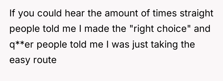 If you could hear the amount of times straight people...