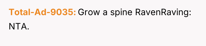 Total-Ad-9035 Grow a spine RavenRaving: NTA.
