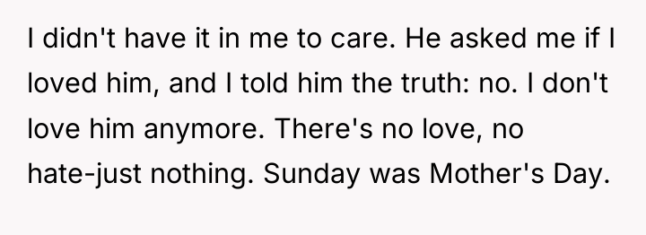 I didn't have it in me to care. He asked...