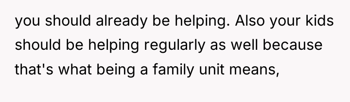 you should already be helping. Also your kids should be...