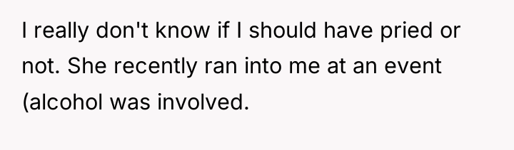 I really don't know if I should have pried or...