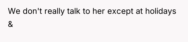 We don't really talk to her except at holidays &