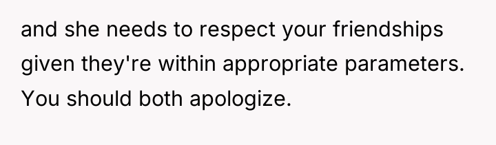 and she needs to respect your friendships given they're within...