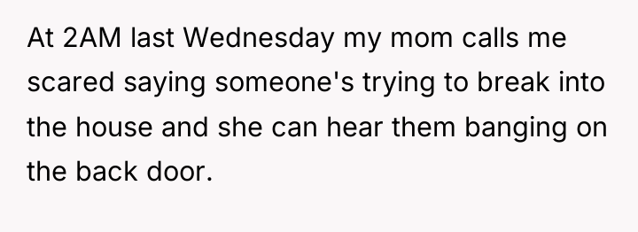 At 2AM last Wednesday my mom calls me scared saying...